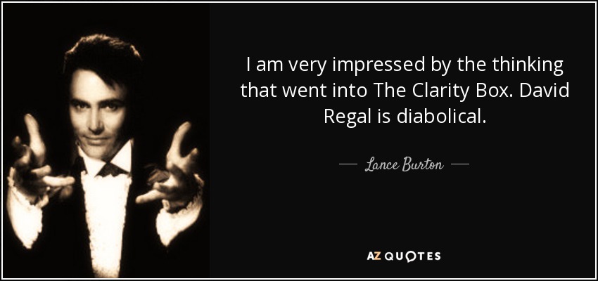 I am very impressed by the thinking that went into The Clarity Box. David Regal is diabolical. - Lance Burton