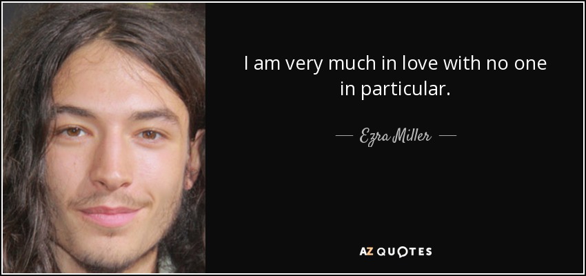 I am very much in love with no one in particular. - Ezra Miller