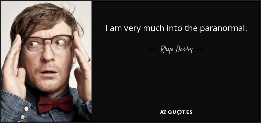 I am very much into the paranormal. - Rhys Darby