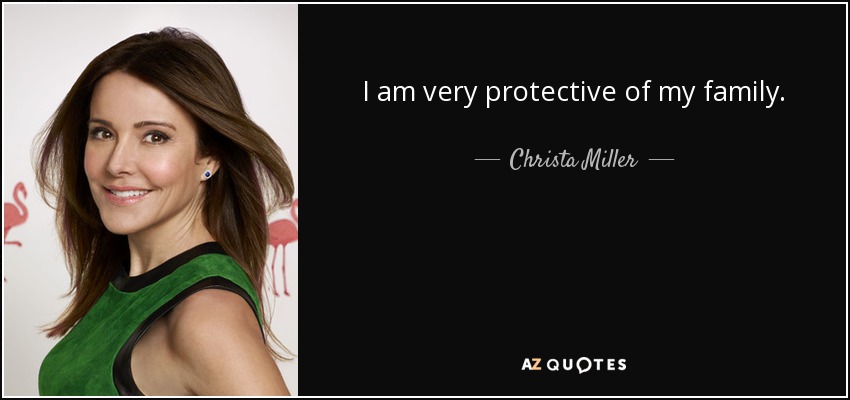 I am very protective of my family. - Christa Miller