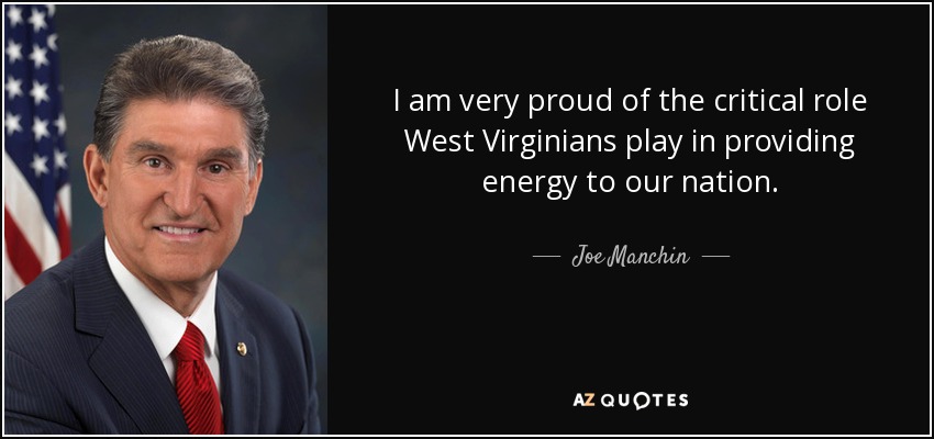 I am very proud of the critical role West Virginians play in providing energy to our nation. - Joe Manchin