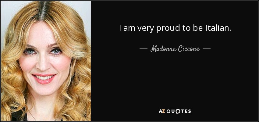 I am very proud to be Italian. - Madonna Ciccone