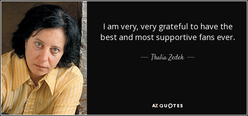 I am very, very grateful to have the best and most supportive fans ever. - Thalia Zedek
