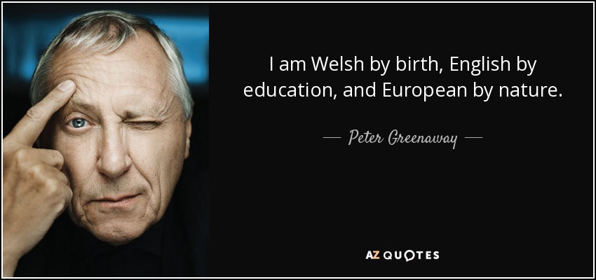 I am Welsh by birth, English by education, and European by nature. - Peter Greenaway