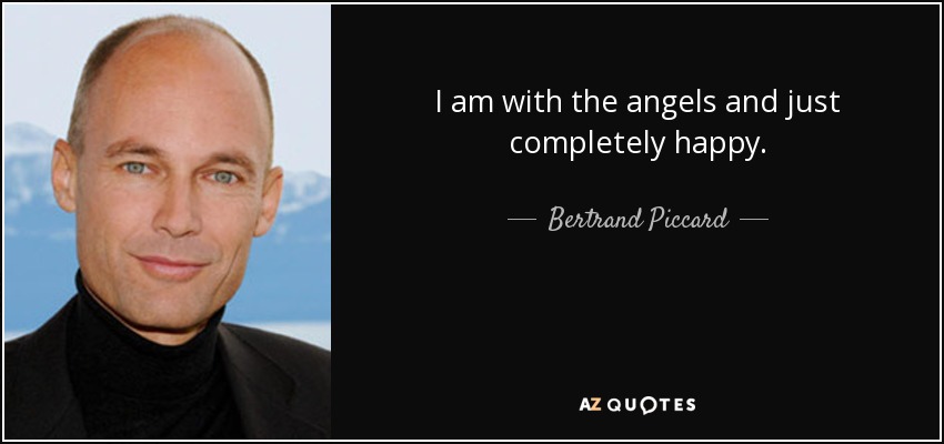 I am with the angels and just completely happy. - Bertrand Piccard