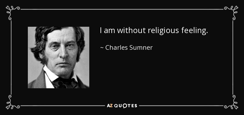 I am without religious feeling. - Charles Sumner