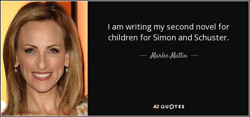 I am writing my second novel for children for Simon and Schuster. - Marlee Matlin