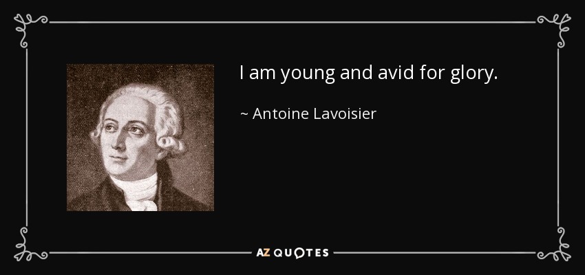 I am young and avid for glory. - Antoine Lavoisier