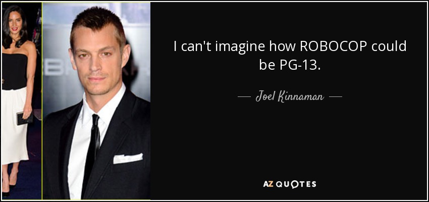 I сan't imagine how ROBOCOP could be PG-13. - Joel Kinnaman