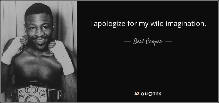 I apologize for my wild imagination. - Bert Cooper