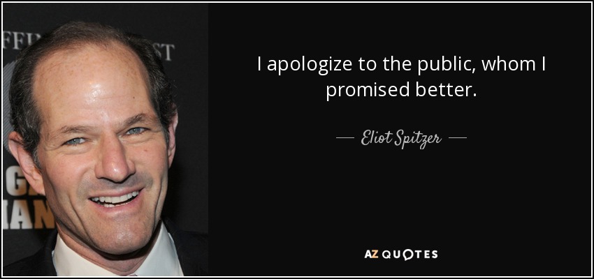 I apologize to the public, whom I promised better. - Eliot Spitzer