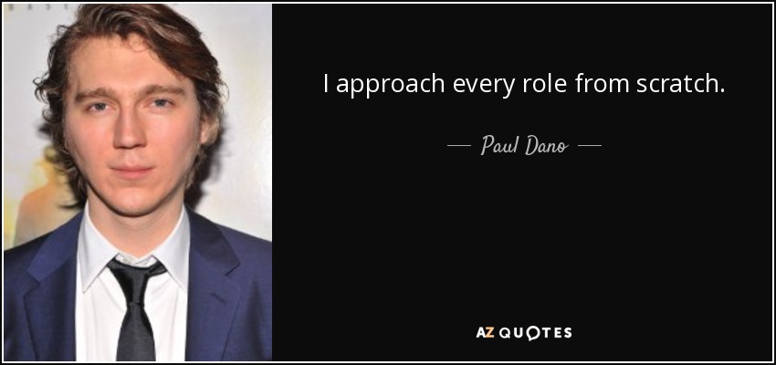 I approach every role from scratch. - Paul Dano