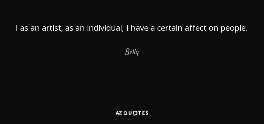 I as an artist, as an individual, I have a certain affect on people. - Belly