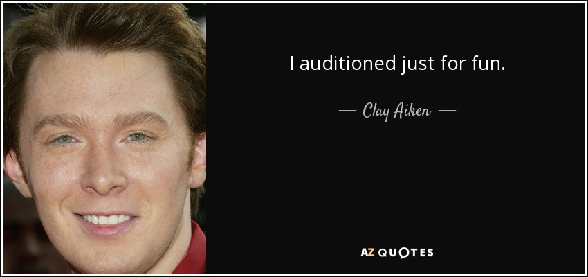 I auditioned just for fun. - Clay Aiken