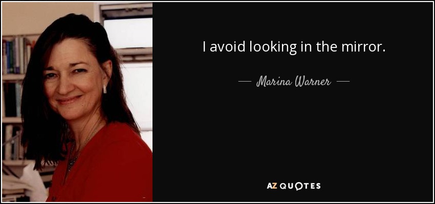 I avoid looking in the mirror. - Marina Warner