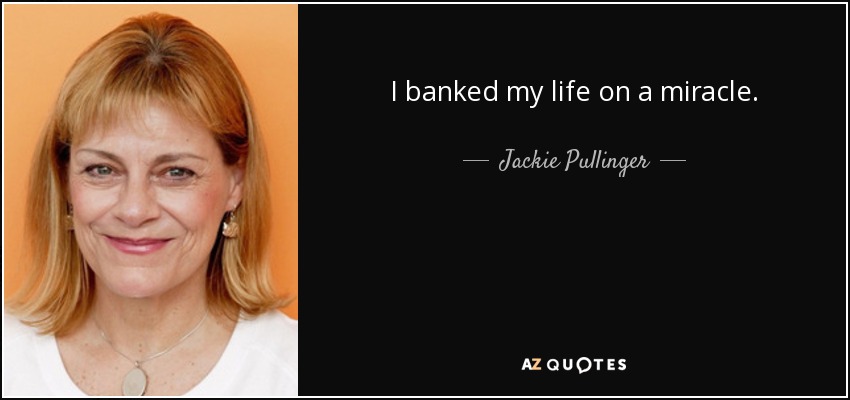 I banked my life on a miracle. - Jackie Pullinger
