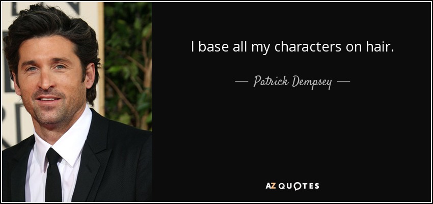I base all my characters on hair. - Patrick Dempsey