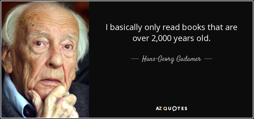 I basically only read books that are over 2,000 years old. - Hans-Georg Gadamer