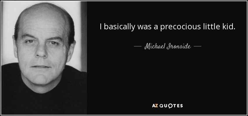 I basically was a precocious little kid. - Michael Ironside