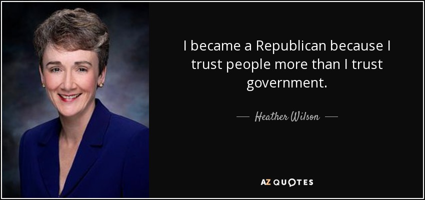 I became a Republican because I trust people more than I trust government. - Heather Wilson