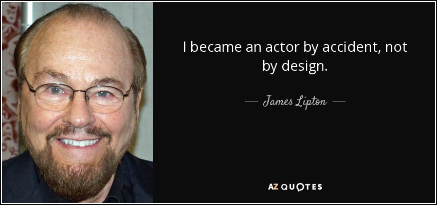 I became an actor by accident, not by design. - James Lipton
