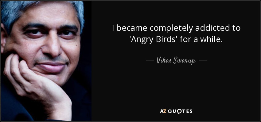 I became completely addicted to 'Angry Birds' for a while. - Vikas Swarup