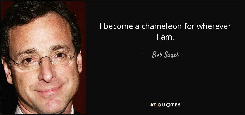 I become a chameleon for wherever I am. - Bob Saget