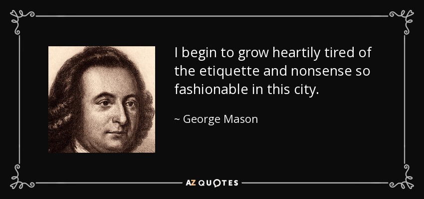 I begin to grow heartily tired of the etiquette and nonsense so fashionable in this city. - George Mason