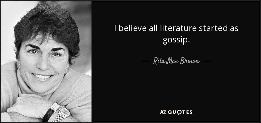 I believe all literature started as gossip. - Rita Mae Brown