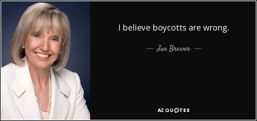 I believe boycotts are wrong. - Jan Brewer