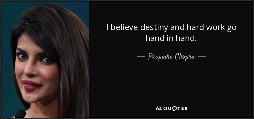 I believe destiny and hard work go hand in hand. - Priyanka Chopra