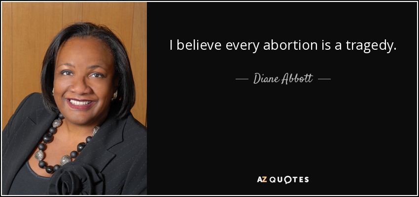 I believe every abortion is a tragedy. - Diane Abbott