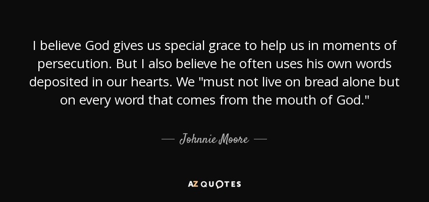 I believe God gives us special grace to help us in moments of persecution. But I also believe he often uses his own words deposited in our hearts. We 