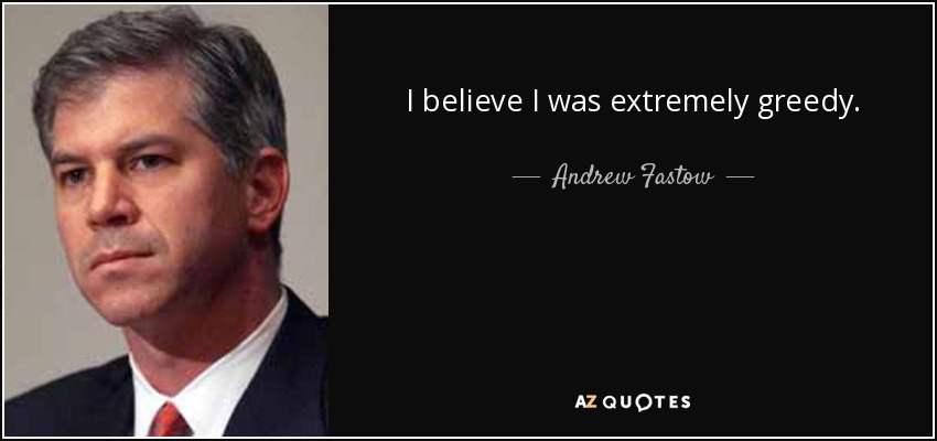 I believe I was extremely greedy. - Andrew Fastow