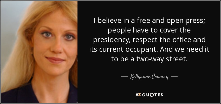 I believe in a free and open press; people have to cover the presidency, respect the office and its current occupant. And we need it to be a two-way street. - Kellyanne Conway