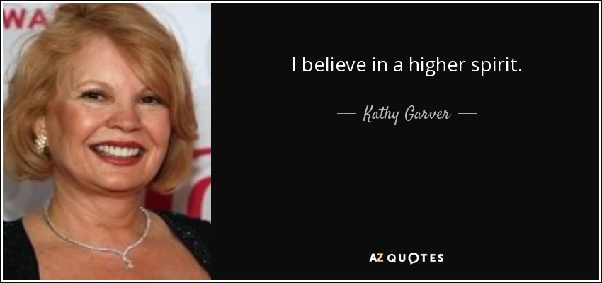 I believe in a higher spirit. - Kathy Garver