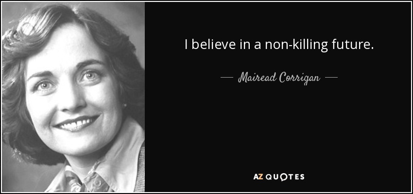 I believe in a non-killing future. - Mairead Corrigan