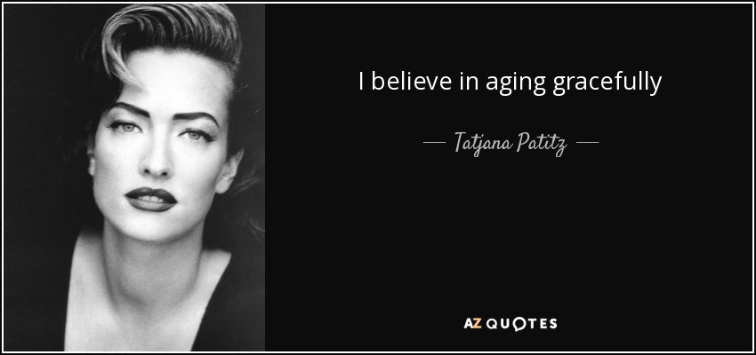 I believe in aging gracefully - Tatjana Patitz