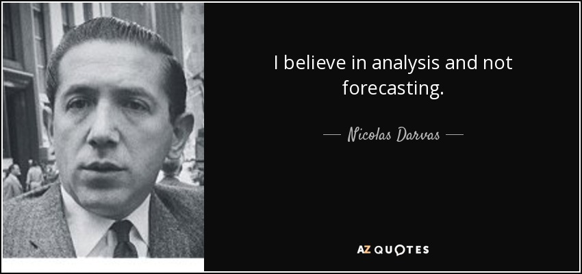 I believe in analysis and not forecasting. - Nicolas Darvas
