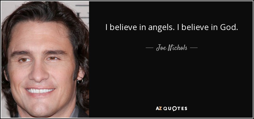 I believe in angels. I believe in God. - Joe Nichols