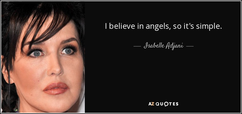 I believe in angels, so it's simple. - Isabelle Adjani