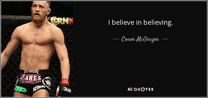 I believe in believing. - Conor McGregor
