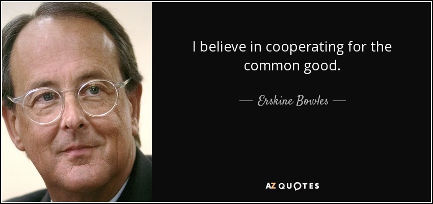 I believe in cooperating for the common good. - Erskine Bowles