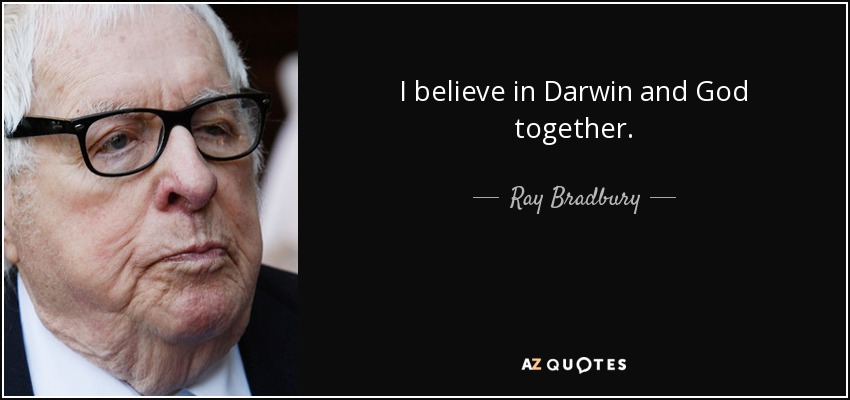 I believe in Darwin and God together. - Ray Bradbury