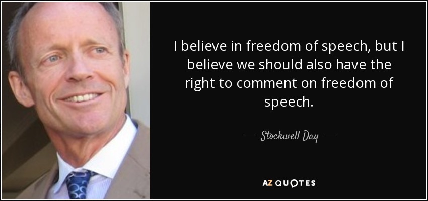 I believe in freedom of speech, but I believe we should also have the right to comment on freedom of speech. - Stockwell Day