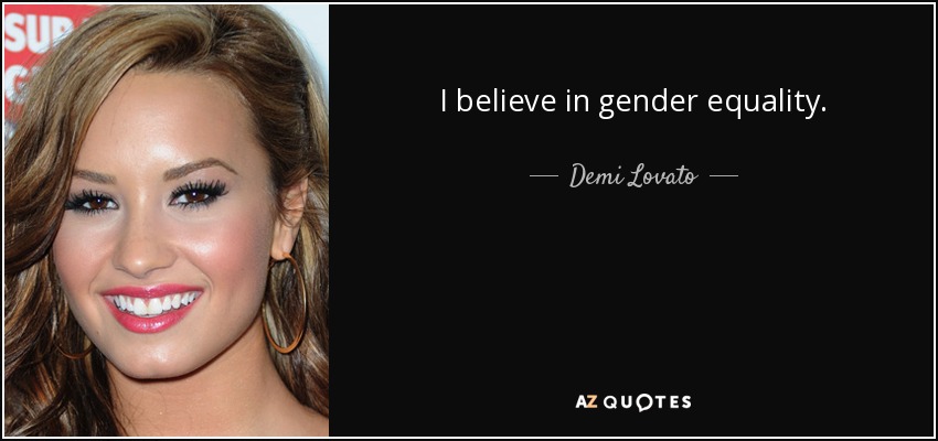 I believe in gender equality. - Demi Lovato