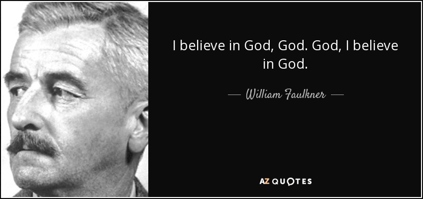 I believe in God, God. God, I believe in God. - William Faulkner