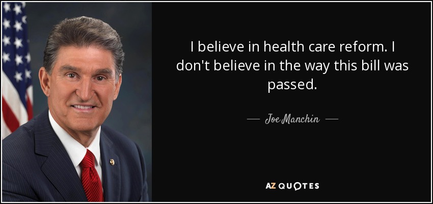 I believe in health care reform. I don't believe in the way this bill was passed. - Joe Manchin