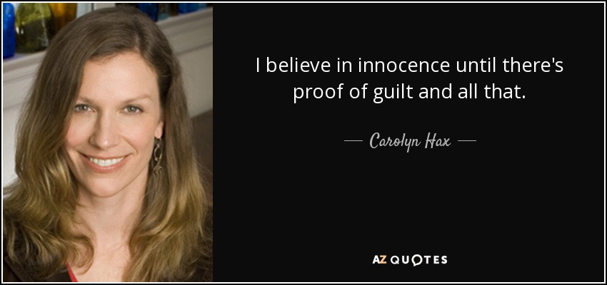 I believe in innocence until there's proof of guilt and all that. - Carolyn Hax