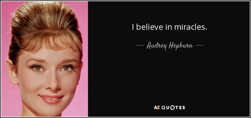 I believe in miracles. - Audrey Hepburn